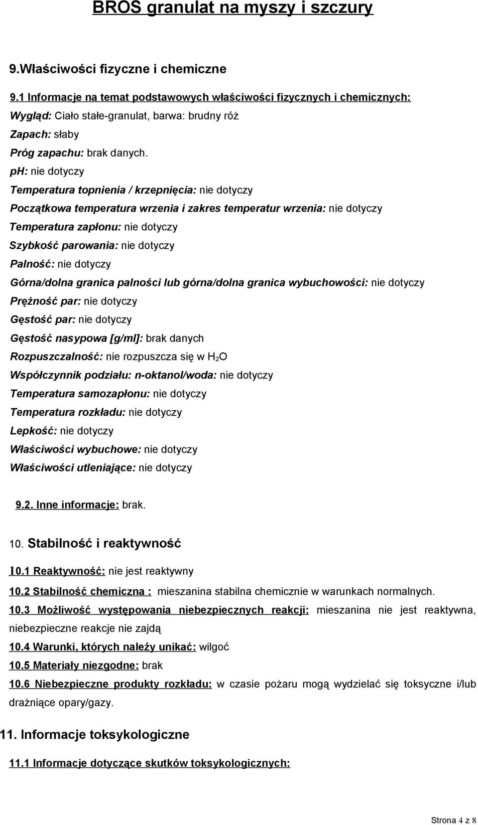 dotyczy Palność: nie dotyczy Górna/dolna granica palności lub górna/dolna granica wybuchowości: nie dotyczy Prężność par: nie dotyczy Gęstość par: nie dotyczy Gęstość nasypowa [g/ml]: brak danych