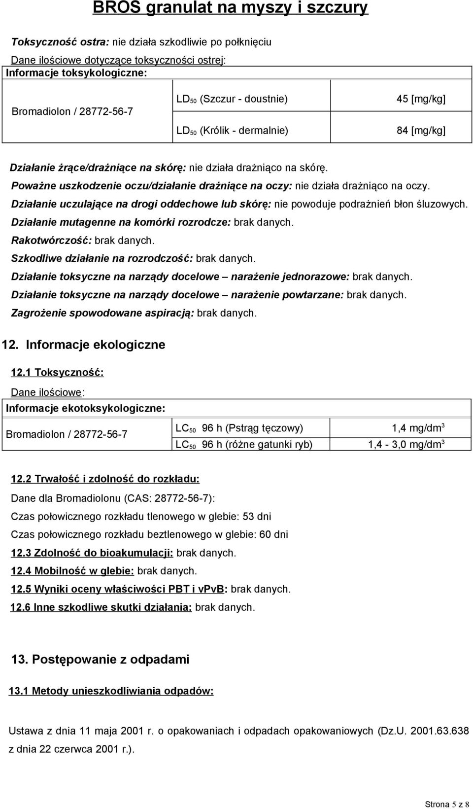 Działanie uczulające na drogi oddechowe lub skórę: nie powoduje podrażnień błon śluzowych. Działanie mutagenne na komórki rozrodcze: brak danych. Rakotwórczość: brak danych.