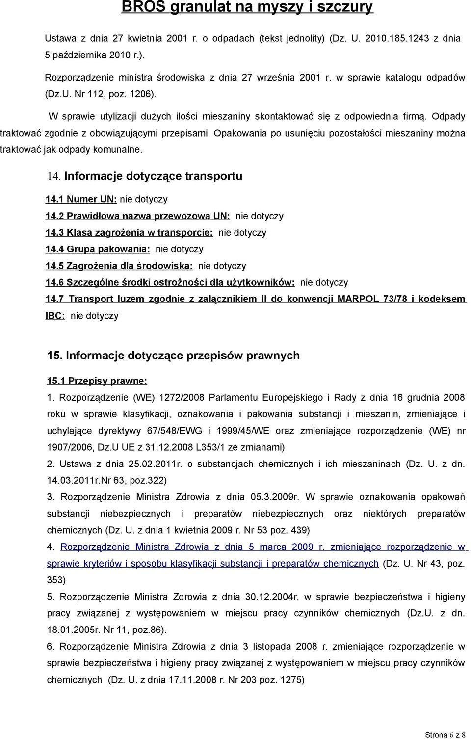 Opakowania po usunięciu pozostałości mieszaniny można traktować jak odpady komunalne. 14. Informacje dotyczące transportu 14.1 Numer UN: nie dotyczy 14.