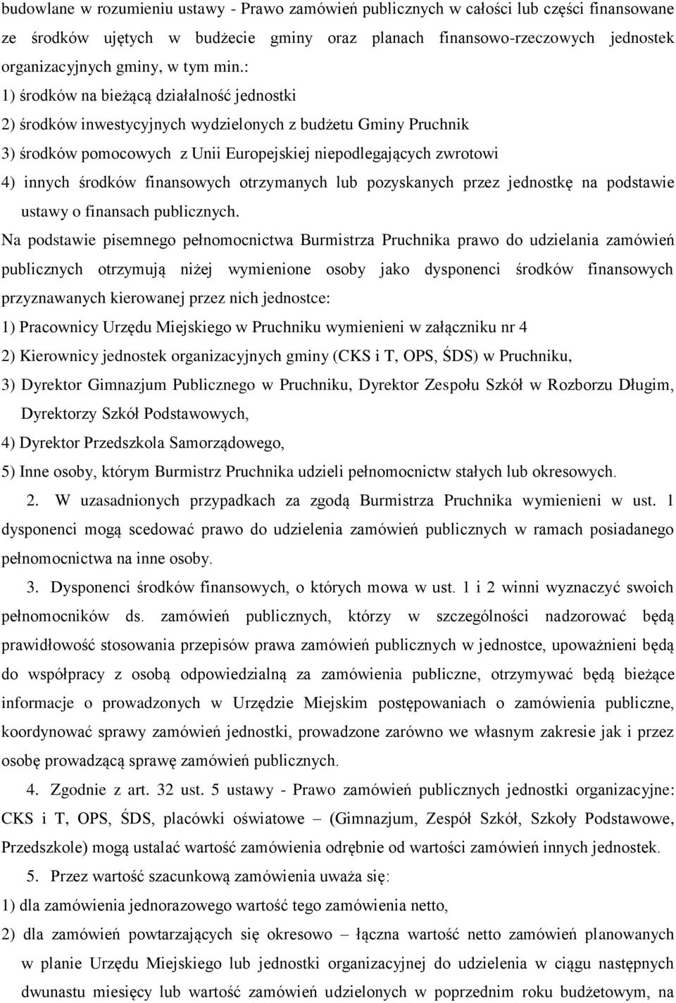 : 1) środków na bieżącą działalność jednostki 2) środków inwestycyjnych wydzielonych z budżetu Gminy Pruchnik 3) środków pomocowych z Unii Europejskiej niepodlegających zwrotowi 4) innych środków