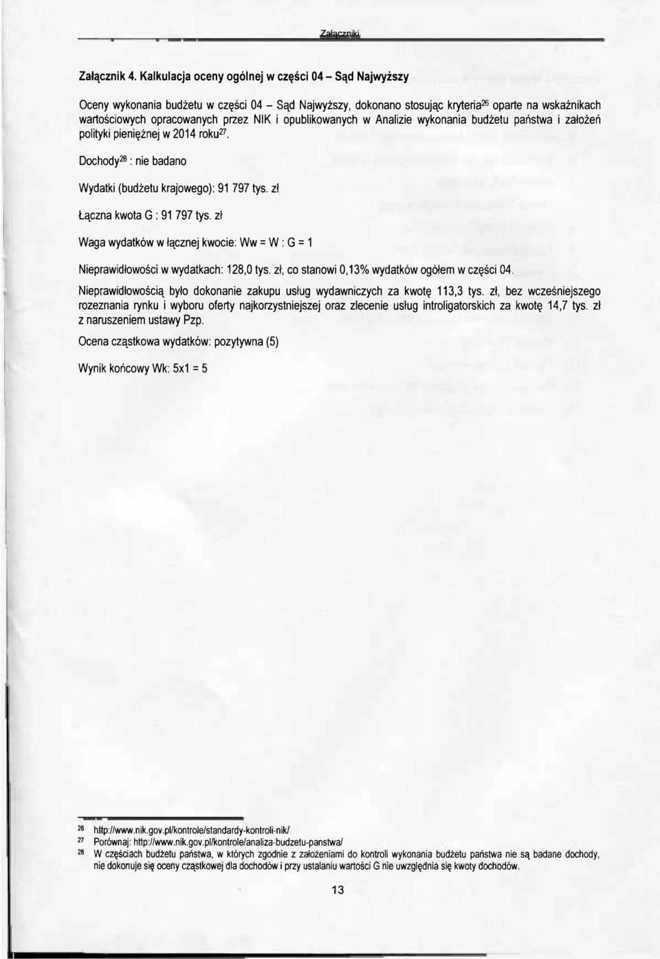 opublikowanych w Analizie wykonania budżetu państwa i założeń polityki pieniężnej w 2014 roku 27. Dochody 28 : nie badano Wydatki (budżetu krajowego): 91 797 tys. zł Łączna kwota G : 91 797 tys.