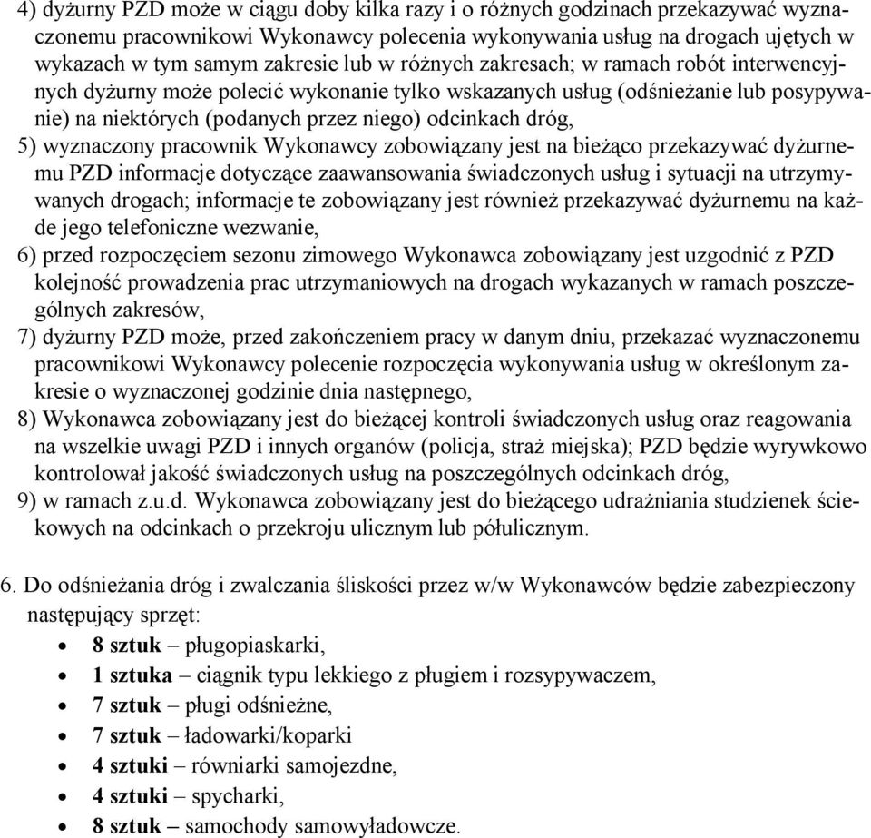 wyznaczony pracownik Wykonawcy zobowiązany jest na bieżąco przekazywać dyżurnemu PZD informacje dotyczące zaawansowania świadczonych usług i sytuacji na utrzymywanych drogach; informacje te