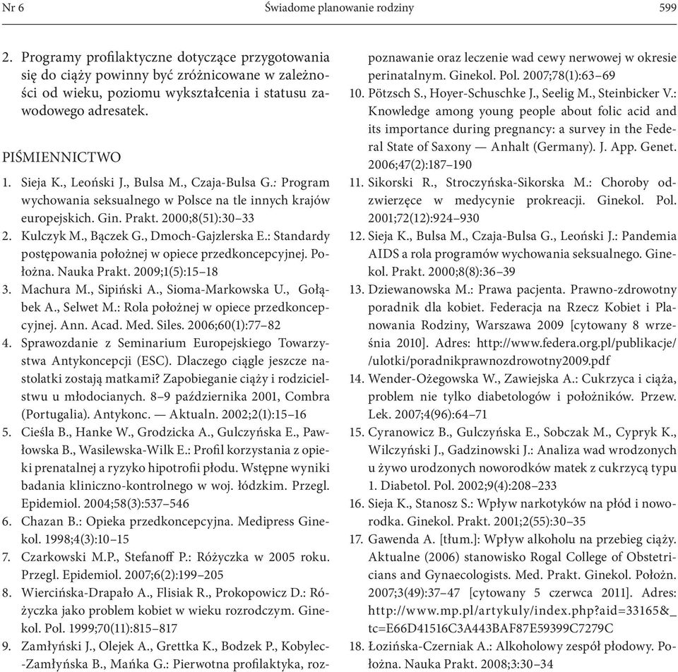 , Bulsa M., Czaja-Bulsa G.: Program wychowania seksualnego w Polsce na tle innych krajów europejskich. Gin. Prakt. 2000;8(51):30 33 2. Kulczyk M., Bączek G., Dmoch-Gajzlerska E.