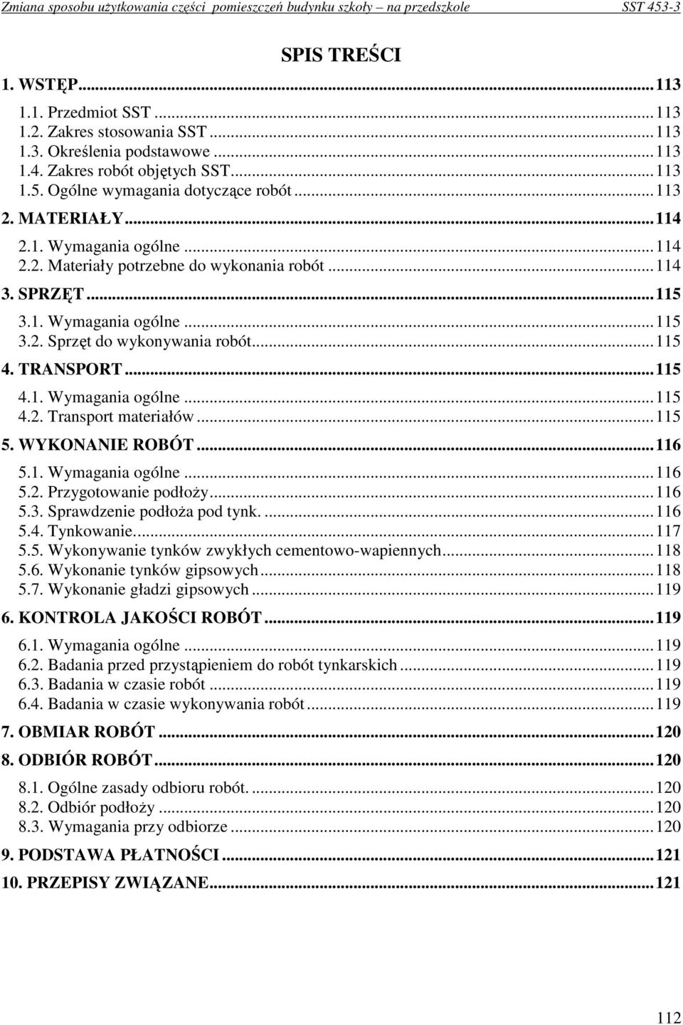 ..115 5. WYKONANIE ROBÓT...116 5.1. Wymagania ogólne...116 5.2. Przygotowanie podłoŝy...116 5.3. Sprawdzenie podłoŝa pod tynk....116 5.4. Tynkowanie...117 5.5. Wykonywanie tynków zwykłych cementowo-wapiennych.