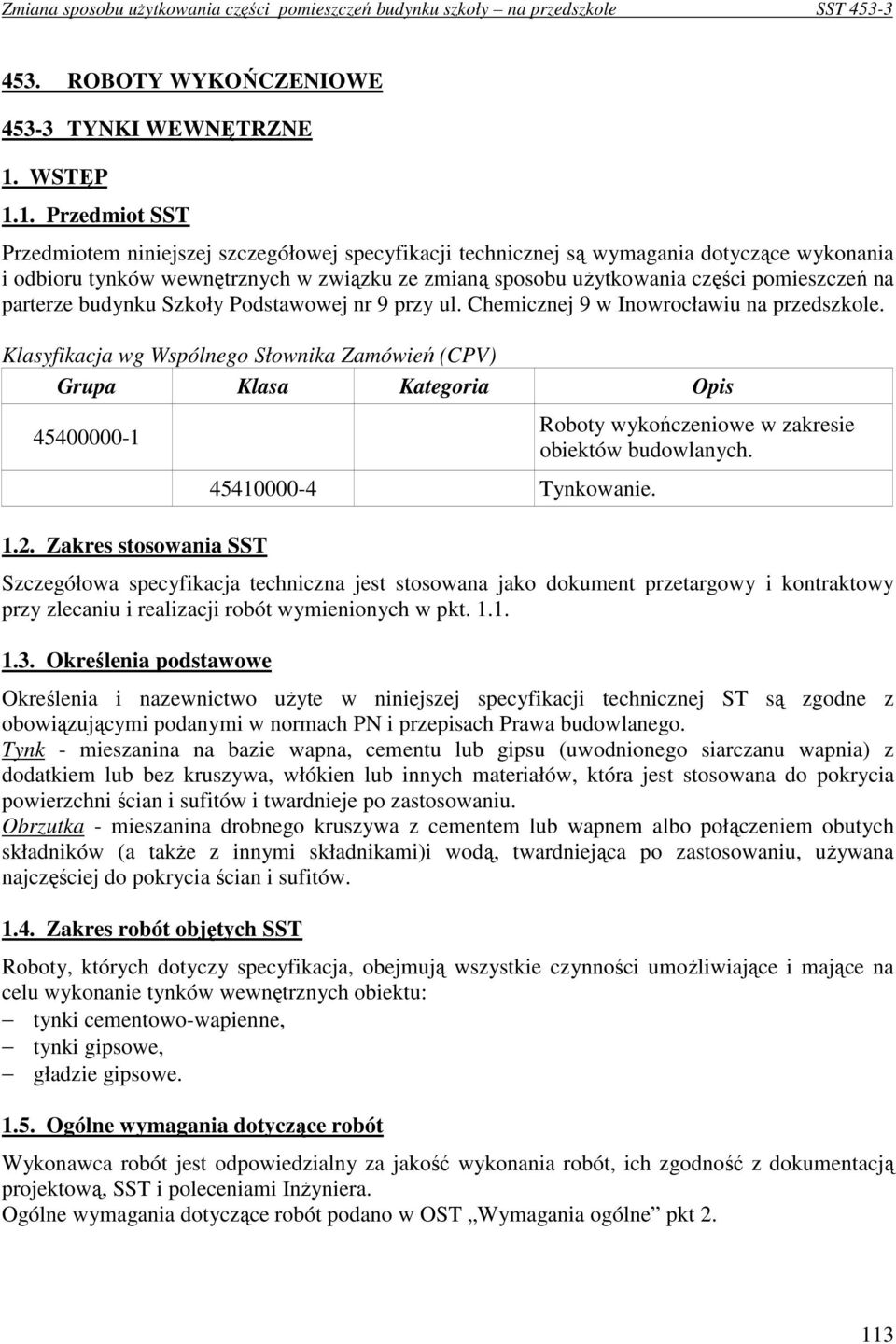 1. Przedmiot SST Przedmiotem niniejszej szczegółowej specyfikacji technicznej są wymagania dotyczące wykonania i odbioru tynków wewnętrznych w związku ze zmianą sposobu uŝytkowania części pomieszczeń