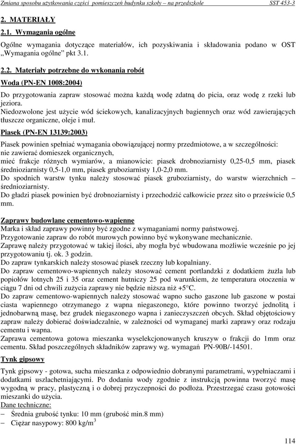 Piasek (PN-EN 13139:2003) Piasek powinien spełniać wymagania obowiązującej normy przedmiotowe, a w szczególności: nie zawierać domieszek organicznych, mieć frakcje róŝnych wymiarów, a mianowicie: