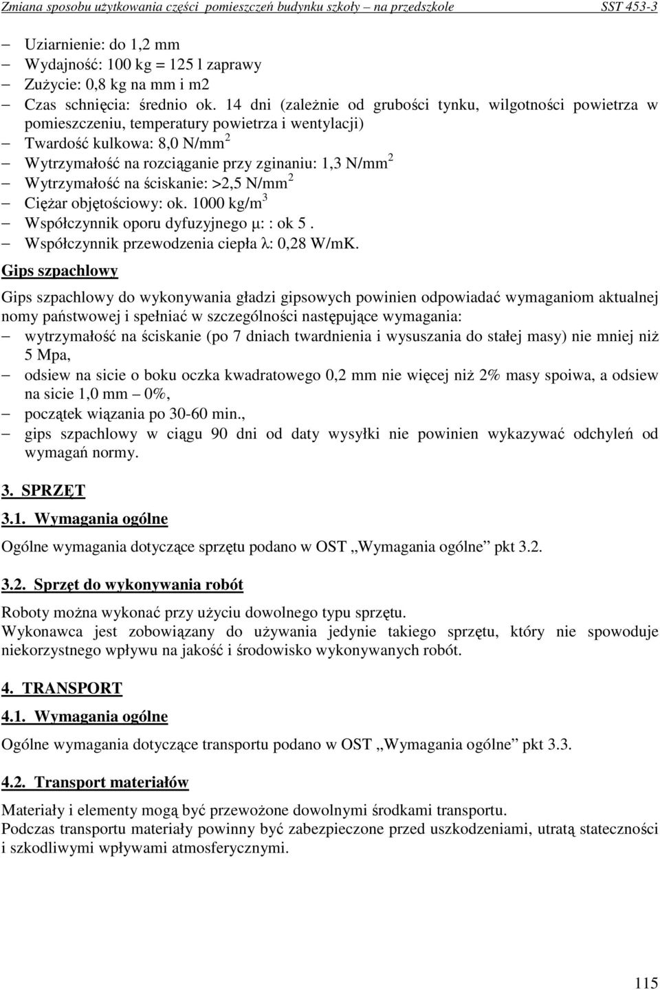 Wytrzymałość na ściskanie: >2,5 N/mm 2 CięŜar objętościowy: ok. 1000 kg/m 3 Współczynnik oporu dyfuzyjnego µ: : ok 5. Współczynnik przewodzenia ciepła λ: 0,28 W/mK.