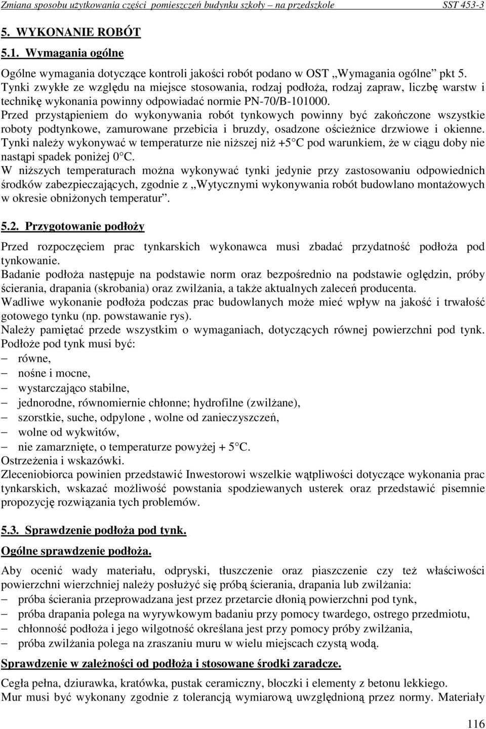 Przed przystąpieniem do wykonywania robót tynkowych powinny być zakończone wszystkie roboty podtynkowe, zamurowane przebicia i bruzdy, osadzone ościeŝnice drzwiowe i okienne.