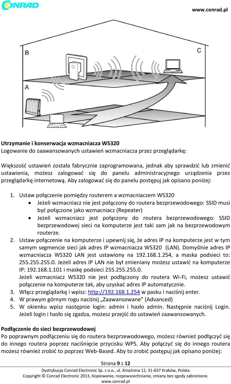 Ustaw połączenie pomiędzy routerem a wzmacniaczem WS320 Jeżeli wzmacniacz nie jest połączony do routera bezprzewodowego: SSID musi być połączone jako wzmacniacz (Repeater) Jeżeli wzmacniacz jest