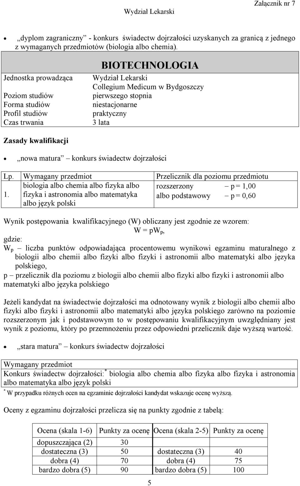 Wymagany przedmiot Przelicznik dla poziomu przedmiotu biologia albo chemia albo fizyka albo rozszerzony p = 1,00 1.