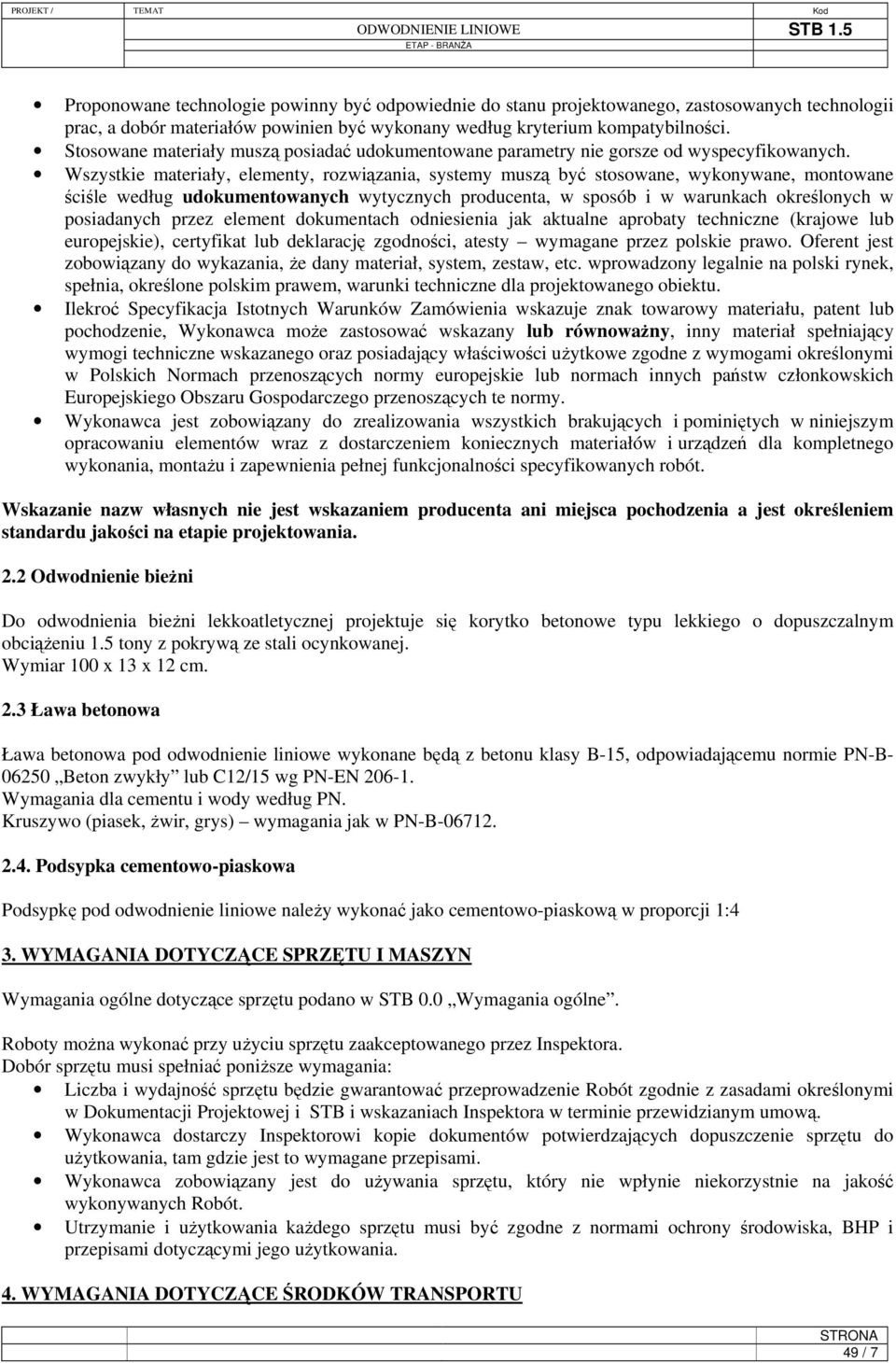 Wszystkie materiały, elementy, rozwiązania, systemy muszą być stosowane, wykonywane, montowane ściśle według udokumentowanych wytycznych producenta, w sposób i w warunkach określonych w posiadanych