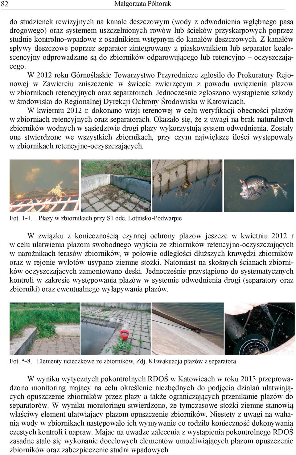 Z kanałów spływy deszczowe poprzez separator zintegrowany z piaskownikiem lub separator koalescencyjny odprowadzane są do zbiorników odparowującego lub retencyjno oczyszczającego.