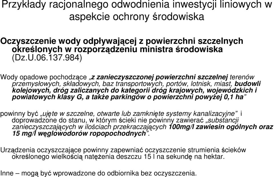 dróg krajowych, wojewódzkich i powiatowych klasy G, a takŝe parkingów o powierzchni powyŝej 0,1 ha powinny być ujęte w szczelne, otwarte lub zamknięte systemy kanalizacyjne i doprowadzone do stanu, w