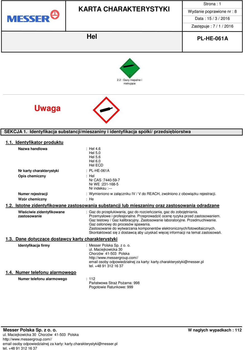 obowiązku rejestracji. : He 1.2. Istotne zidentyfikowane zastosowania substancji lub mieszaniny oraz zastosowania odradzane Właściwie zidentyfikowane zastosowanie 1.3.