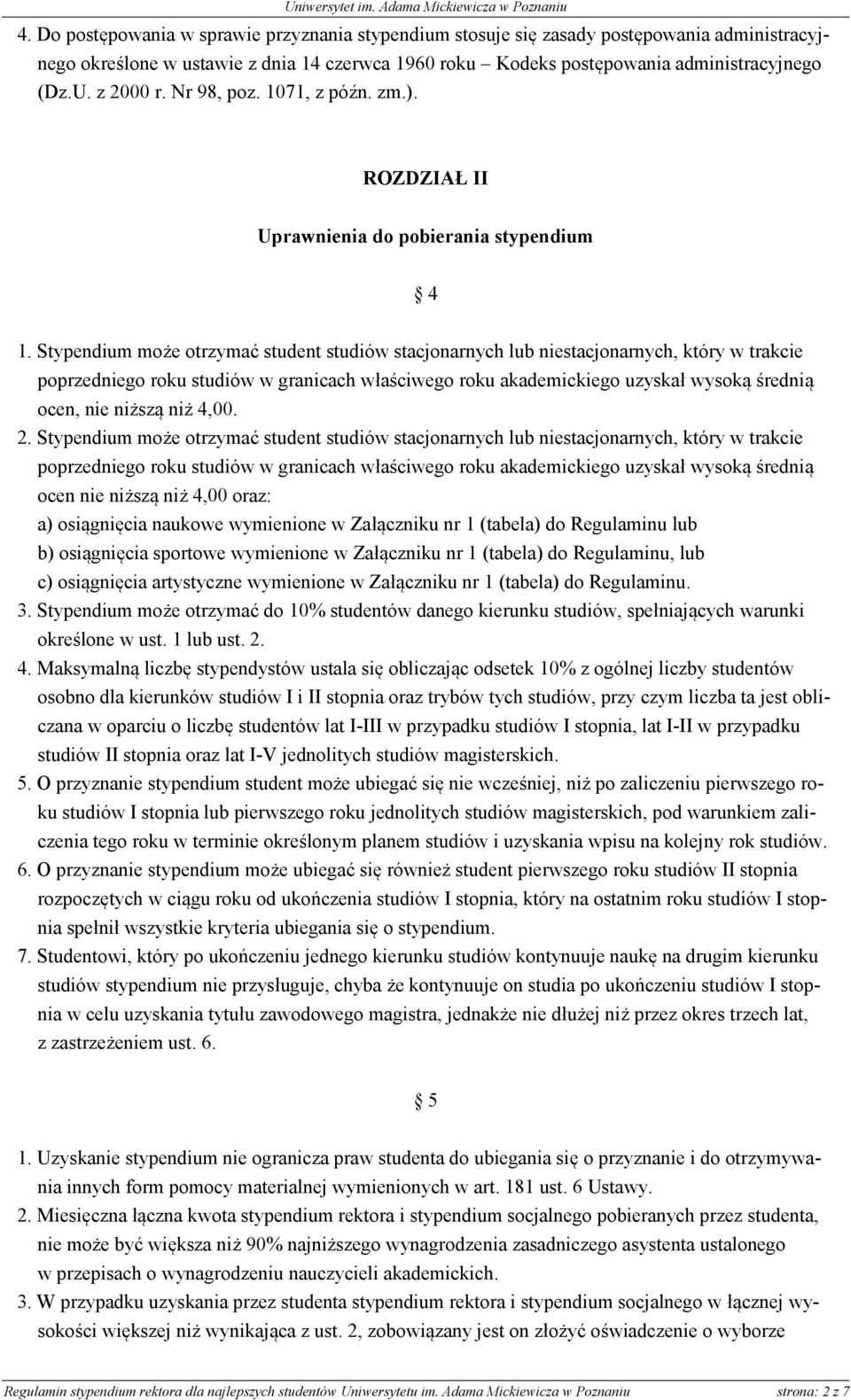 Stypendium może otrzymać student studiów stacjonarnych lub niestacjonarnych, który w trakcie poprzedniego roku studiów w granicach właściwego roku akademickiego uzyskał wysoką średnią ocen, nie