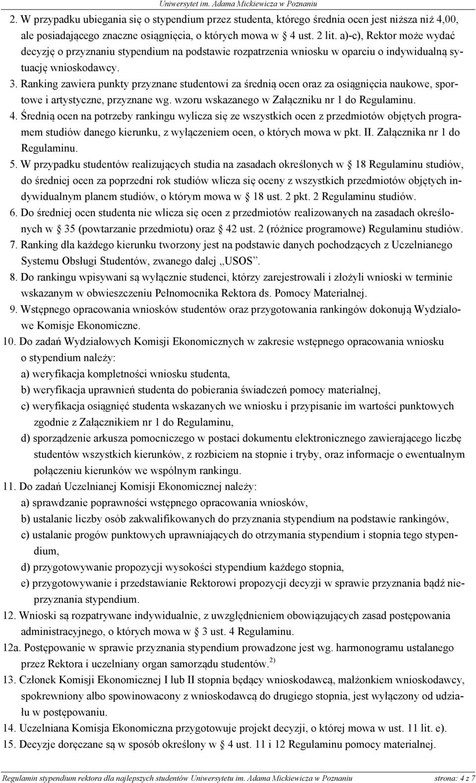 Ranking zawiera punkty przyznane studentowi za średnią ocen oraz za osiągnięcia naukowe, sportowe i artystyczne, przyznane wg. wzoru wskazanego w Załączniku nr 1 do Regulaminu. 4.