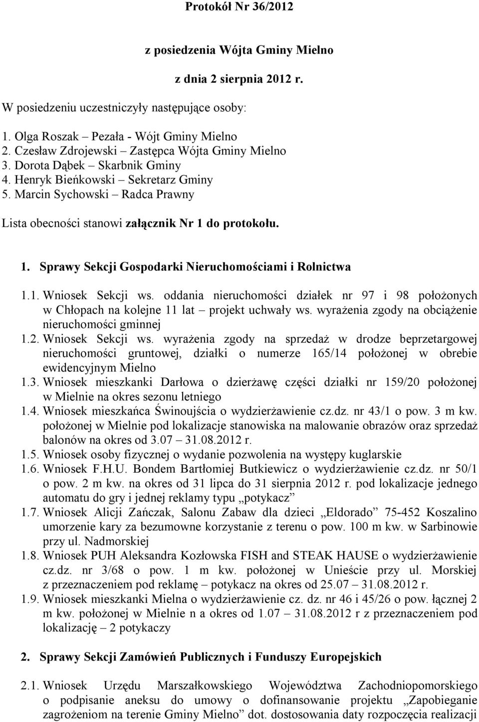 1. Sprawy Sekcji Gospodarki Nieruchomościami i Rolnictwa 1.1. Wniosek Sekcji ws. oddania nieruchomości działek nr 97 i 98 położonych w Chłopach na kolejne 11 lat projekt uchwały ws.