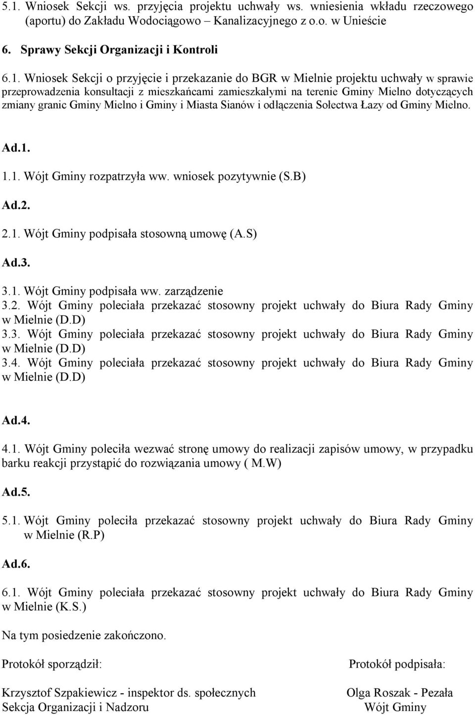 Mielno i Gminy i Miasta Sianów i odłączenia Sołectwa Łazy od Gminy Mielno. Ad.1. 1.1. Wójt Gminy rozpatrzyła ww. wniosek pozytywnie (S.B) Ad.2. 2.1. Wójt Gminy podpisała stosowną umowę (A.S) Ad.3. 3.