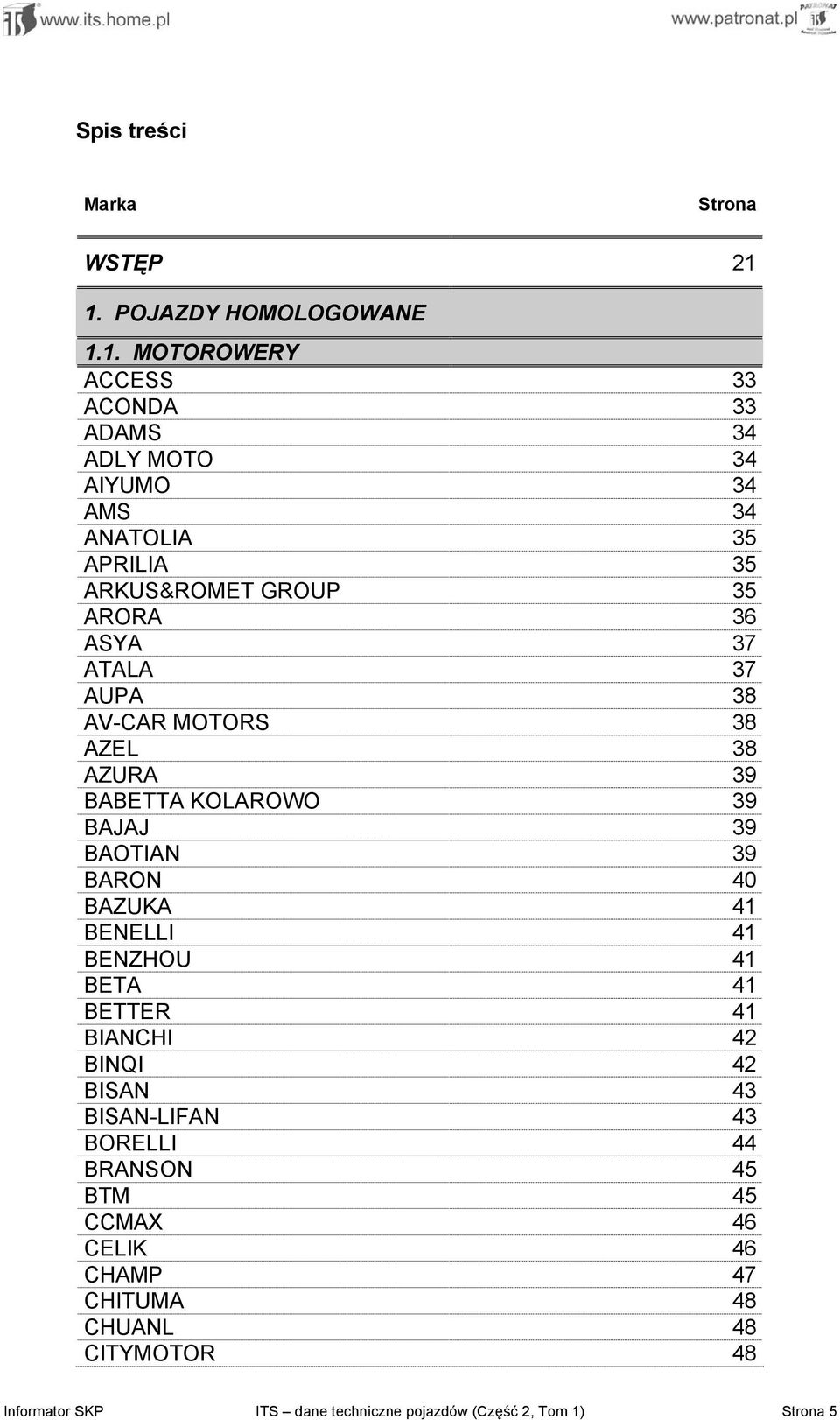 GROUP 35 ARORA 36 ASYA 37 ATALA 37 AUPA 38 AV-CAR MOTORS 38 AZEL 38 AZURA 39 BABETTA KOLAROWO 39 BAJAJ 39 BAOTIAN 39 BARON 40 BAZUKA