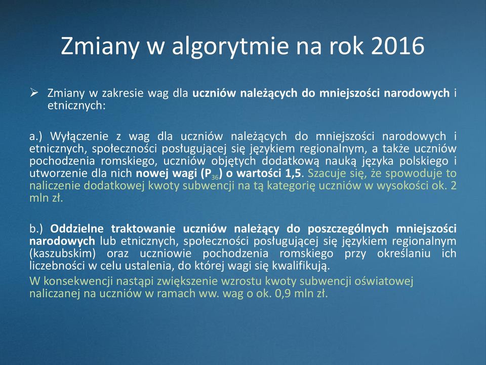 nauką języka polskiego i utworzenie dla nich nowej wagi (P 36 ) o wartości 1,5. Szacuje się, że spowoduje to naliczenie dodatkowej kwoty subwencji na tą kategorię uczniów w wysokości ok. 2 mln zł. b.
