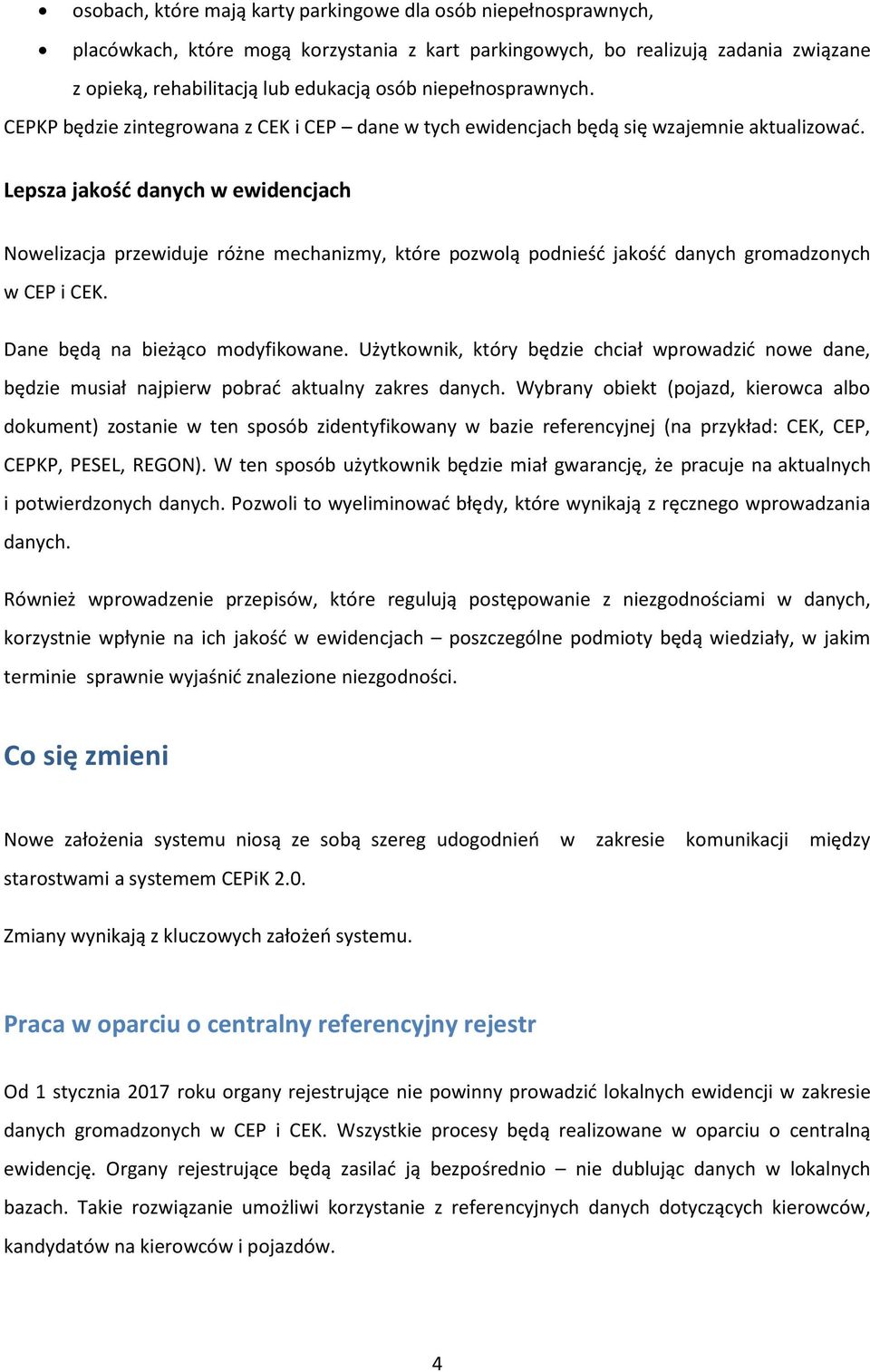 Lepsza jakość danych w ewidencjach Nowelizacja przewiduje różne mechanizmy, które pozwolą podnieść jakość danych gromadzonych w CEP i CEK. Dane będą na bieżąco modyfikowane.