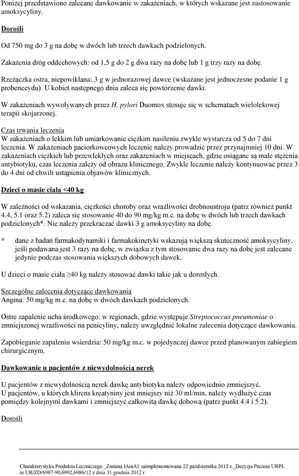 U kobiet następnego dnia zaleca się powtórzenie dawki. W zakażeniach wywoływanych przez H. pylori Duomox stosuje się w schematach wielolekowej terapii skojarzonej.