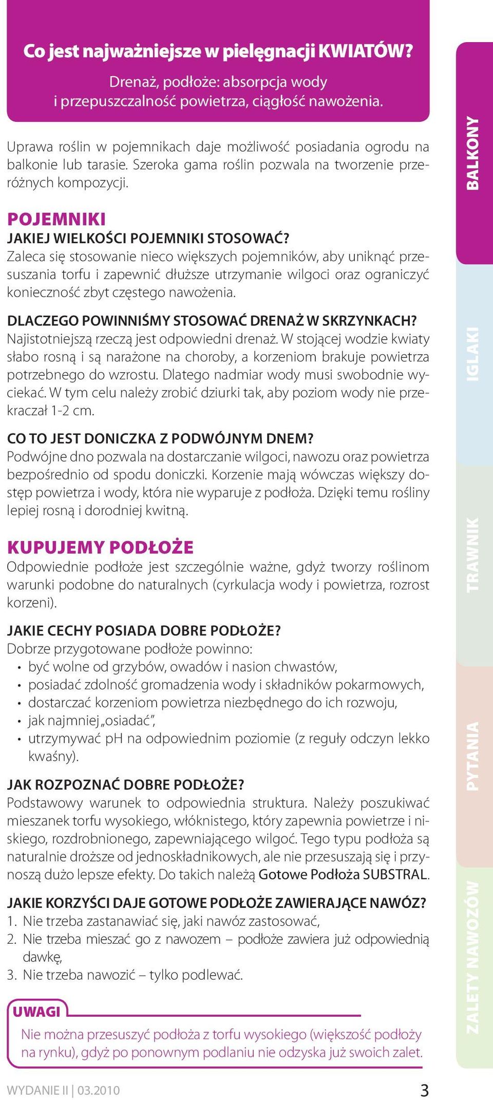Zaleca się stosowanie nieco większych pojemników, aby uniknąć przesuszania torfu i zapewnić dłuższe utrzymanie wilgoci oraz ograniczyć konieczność zbyt częstego nawożenia.