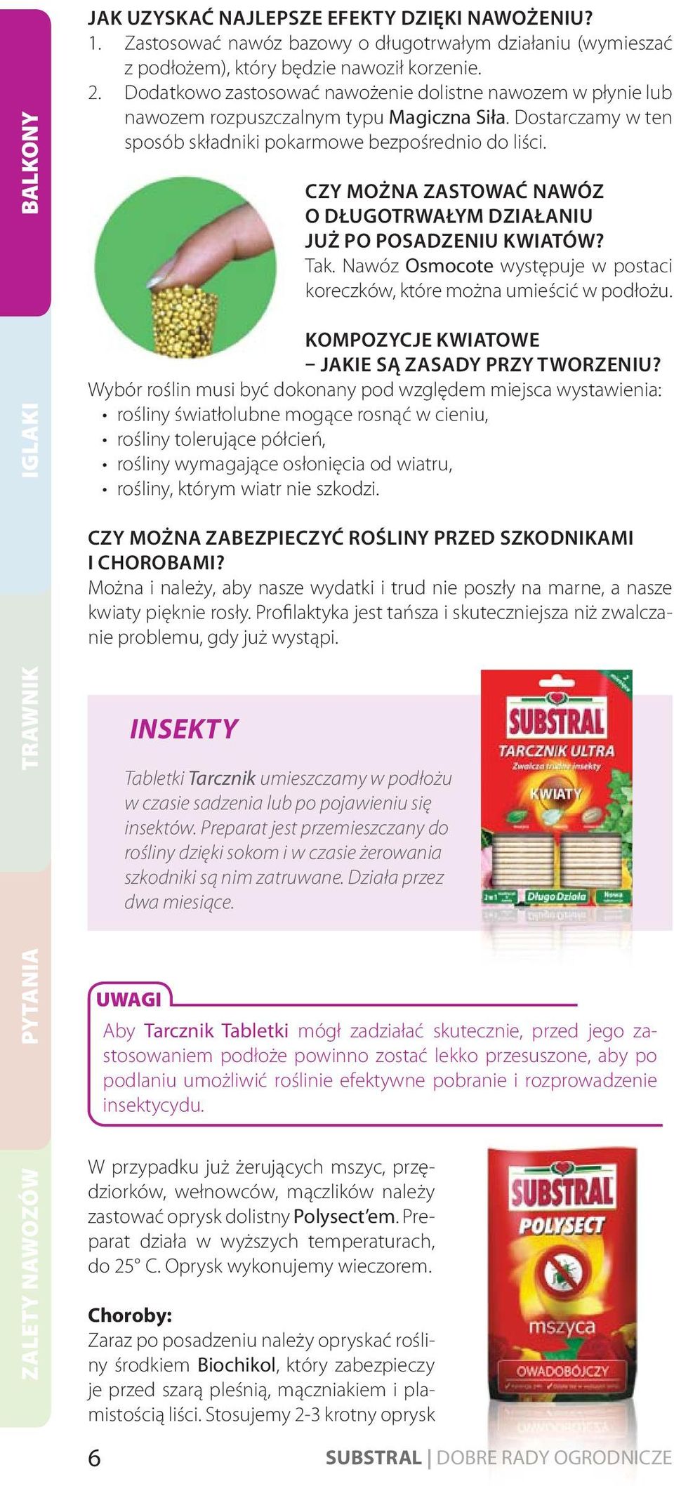INSEKTY Tabletki Tarcznik umieszczamy w podłożu w czasie sadzenia lub po pojawieniu się insektów. Preparat jest przemieszczany do rośliny dzięki sokom i w czasie żerowania szkodniki są nim zatruwane.