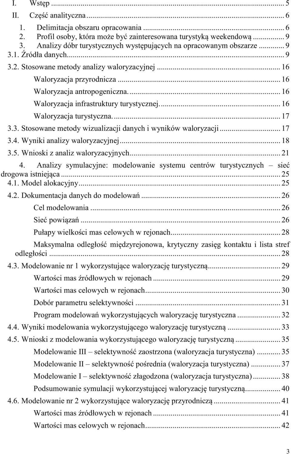 .. 16 Waloryzacja antropogeniczna.... 16 Waloryzacja infrastruktury turystycznej.... 16 Waloryzacja turystyczna.... 17 3.3. Stosowane metody wizualizacji danych i wyników waloryzacji... 17 3.4.