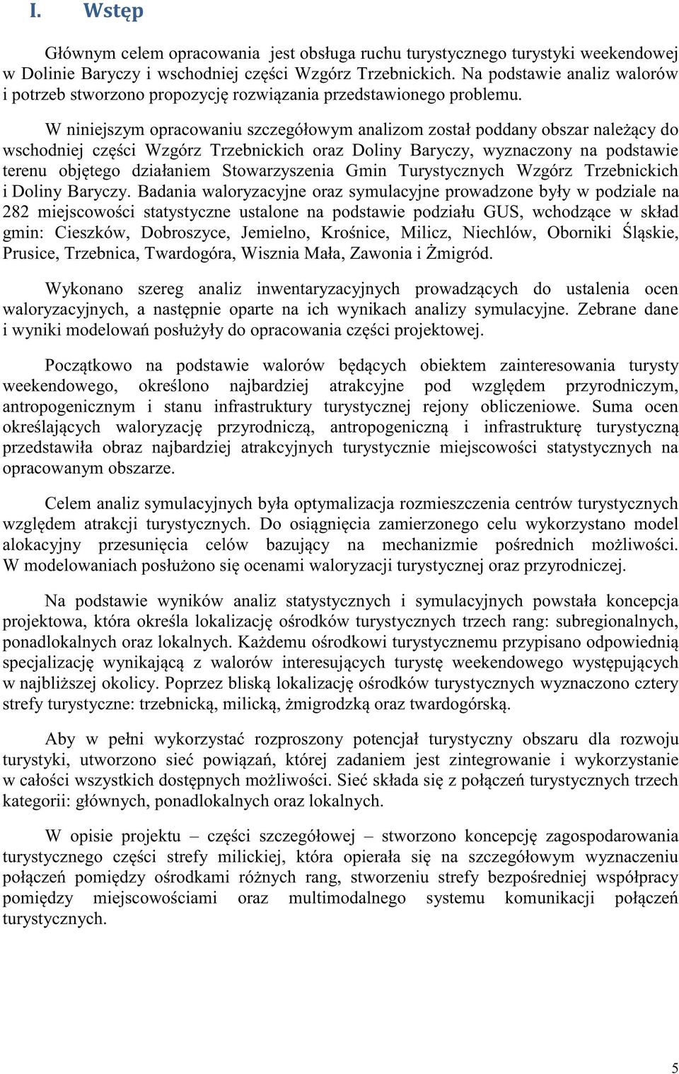 W niniejszym opracowaniu szczegółowym analizom został poddany obszar należący do wschodniej części Wzgórz Trzebnickich oraz Doliny Baryczy, wyznaczony na podstawie terenu objętego działaniem