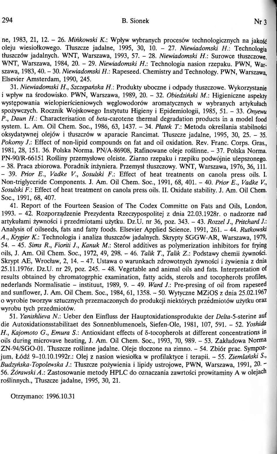 PWN, Warszawa, 1983, 40. - 30. Niewiadomski H.\ Rapeseed. Chemistry and Technology. PWN, Warszawa, Elsevier Amsterdam, 1990, 245. 31. Niewiadomski H., Szczepańska H Produkty uboczne i odpady tłuszczowe.