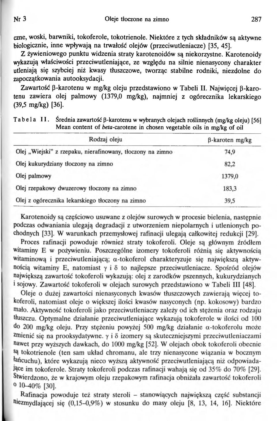 K arotenoidy wykazują właściwości przeciwutleniające, ze względu na silnie nienasycony charakter utleniają się szybciej niż kwasy tłuszczowe, tworząc stabilne rodniki, niezdolne do zapoczątkowania