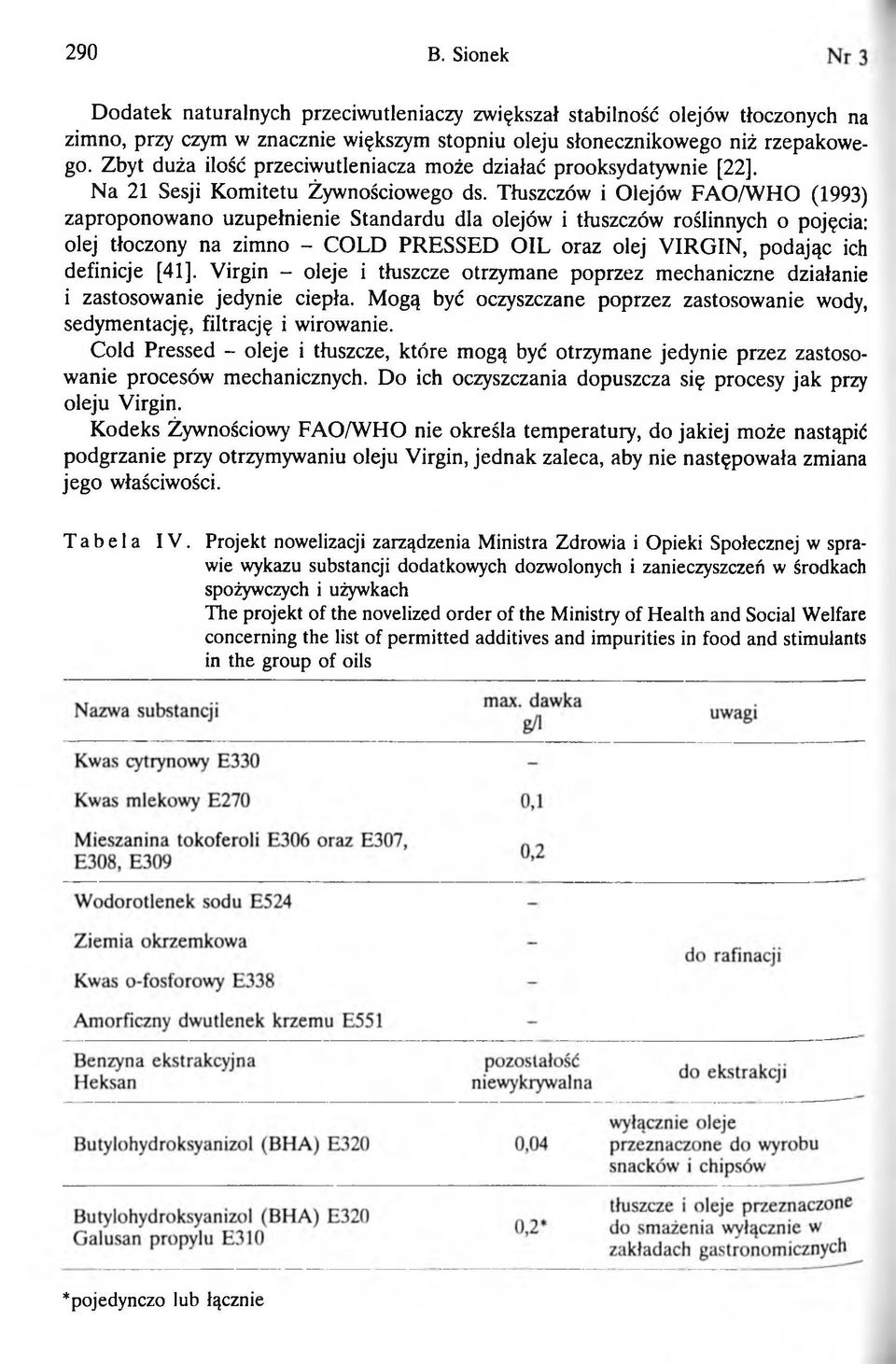Tłuszczów i Olejów FA O /W H O (1993) zaproponow ano uzupełnienie Standardu dla olejów i tłuszczów roślinnych o pojęcia: olej tłoczony na zimno - CO LD PR ESSED O IL oraz olej V IR G IN, podając ich