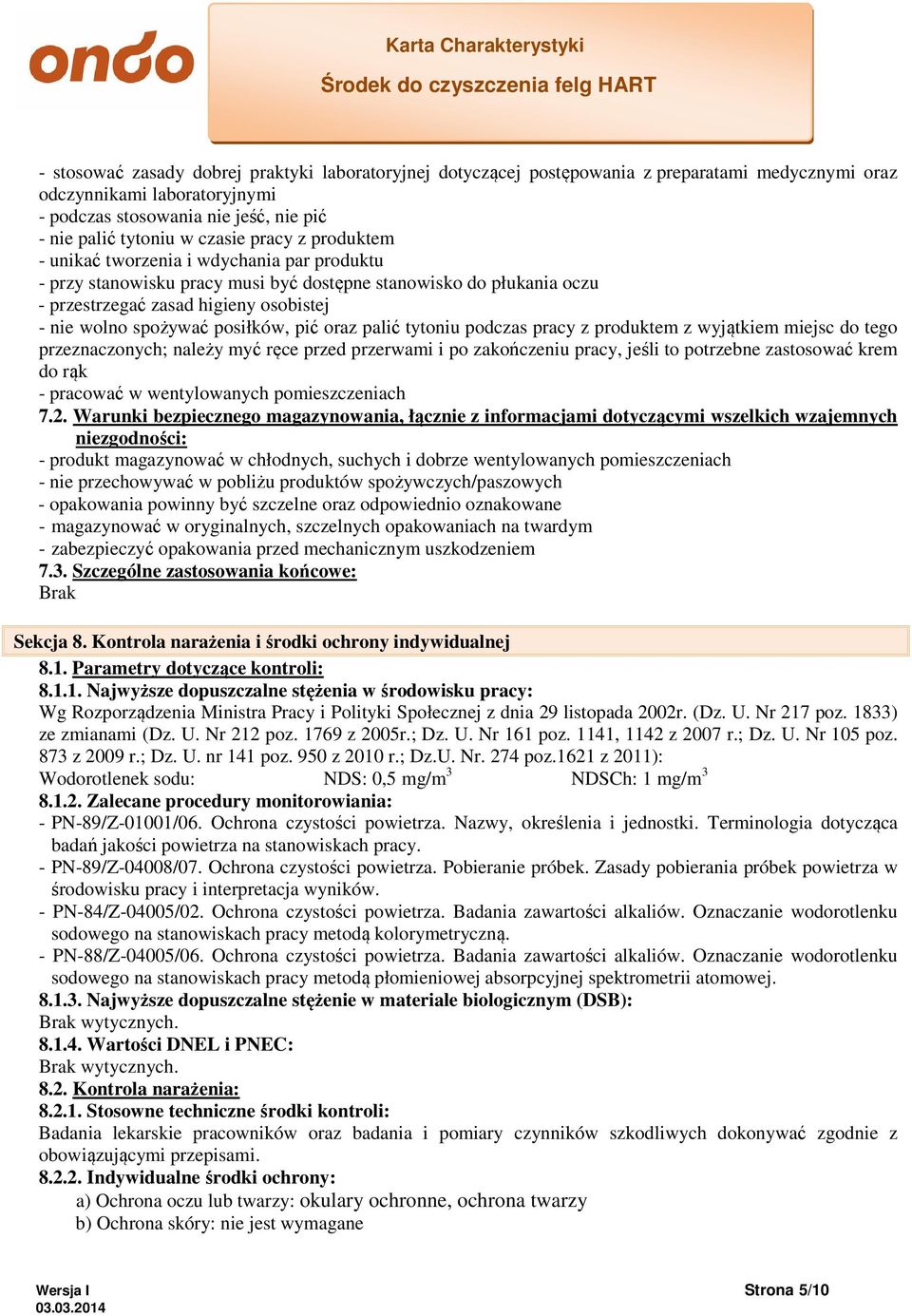 posiłków, pić oraz palić tytoniu podczas pracy z produktem z wyjątkiem miejsc do tego przeznaczonych; należy myć ręce przed przerwami i po zakończeniu pracy, jeśli to potrzebne zastosować krem do rąk