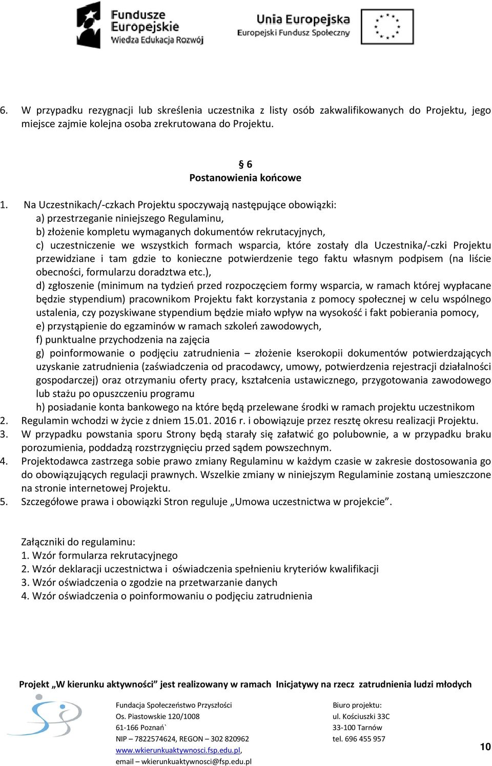 formach wsparcia, które zostały dla Uczestnika/-czki Projektu przewidziane i tam gdzie to konieczne potwierdzenie tego faktu własnym podpisem (na liście obecności, formularzu doradztwa etc.