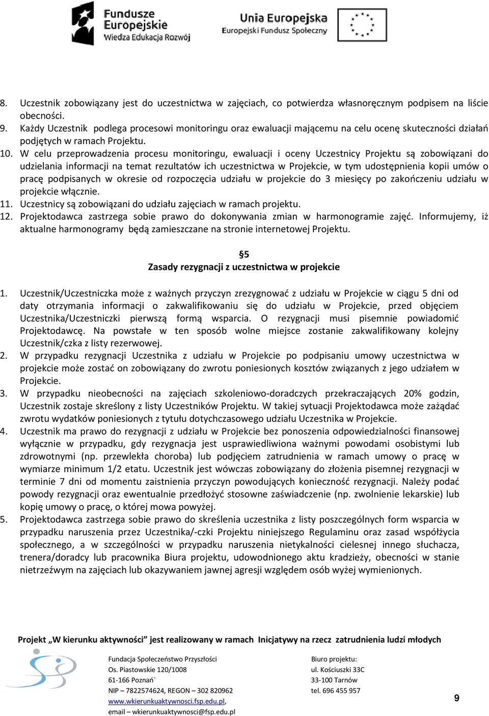 W celu przeprowadzenia procesu monitoringu, ewaluacji i oceny Uczestnicy Projektu są zobowiązani do udzielania informacji na temat rezultatów ich uczestnictwa w Projekcie, w tym udostępnienia kopii