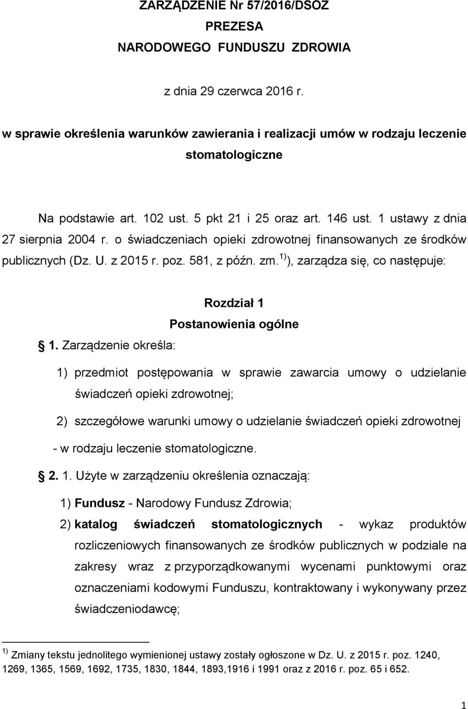 o świadczeniach opieki zdrowotnej finansowanych ze środków publicznych (Dz. U. z 2015 r. poz. 581, z późn. zm. 1) ), zarządza się, co następuje: Rozdział 1 Postanowienia ogólne 1.