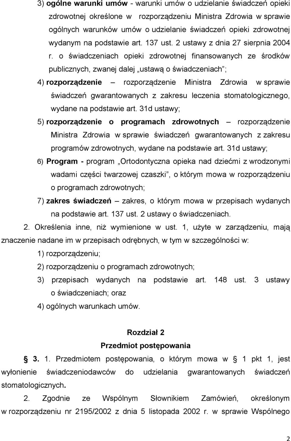 o świadczeniach opieki zdrowotnej finansowanych ze środków publicznych, zwanej dalej ustawą o świadczeniach ; 4) rozporządzenie rozporządzenie Ministra Zdrowia w sprawie świadczeń gwarantowanych z