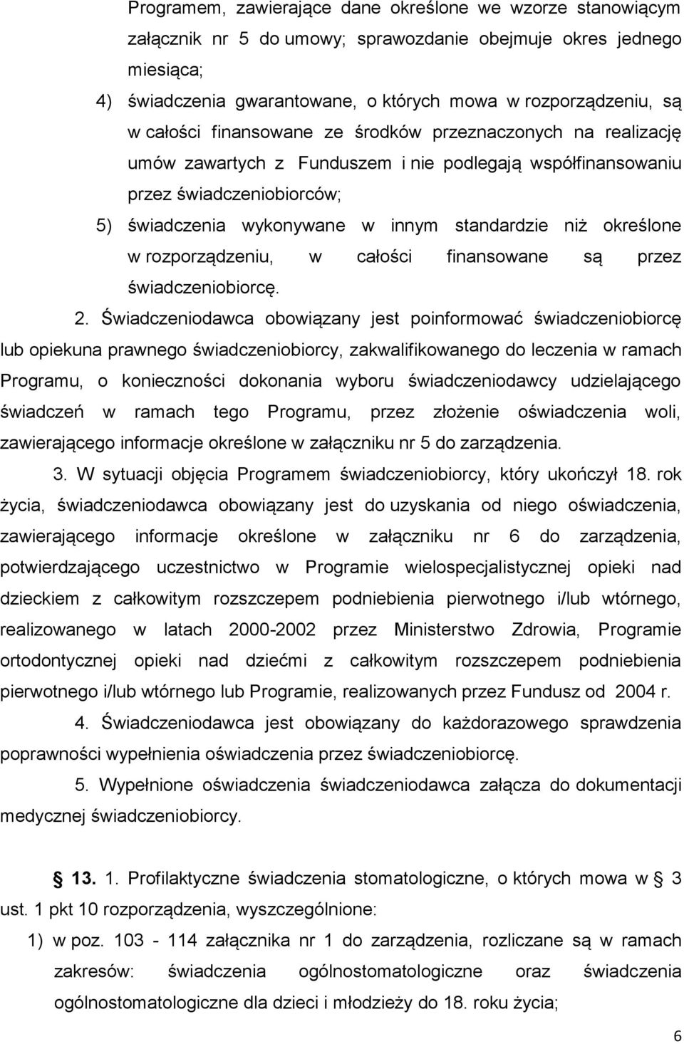 określone w rozporządzeniu, w całości finansowane są przez świadczeniobiorcę. 2.