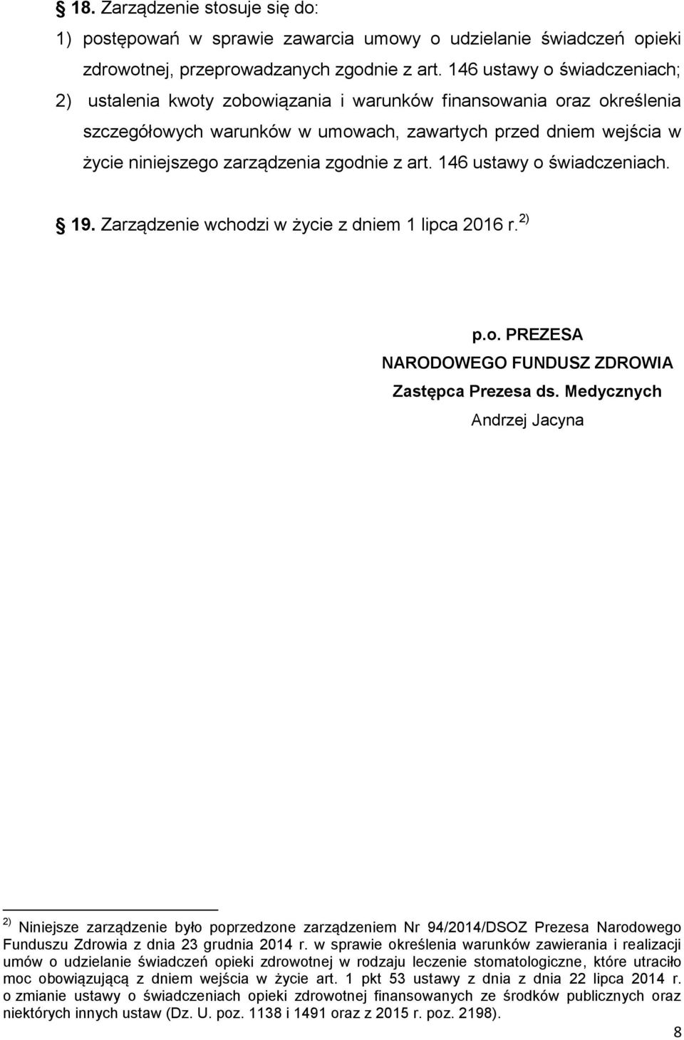 zgodnie z art. 146 ustawy o świadczeniach. 19. Zarządzenie wchodzi w życie z dniem 1 lipca 2016 r. 2) p.o. PREZESA NARODOWEGO FUNDUSZ ZDROWIA Zastępca Prezesa ds.