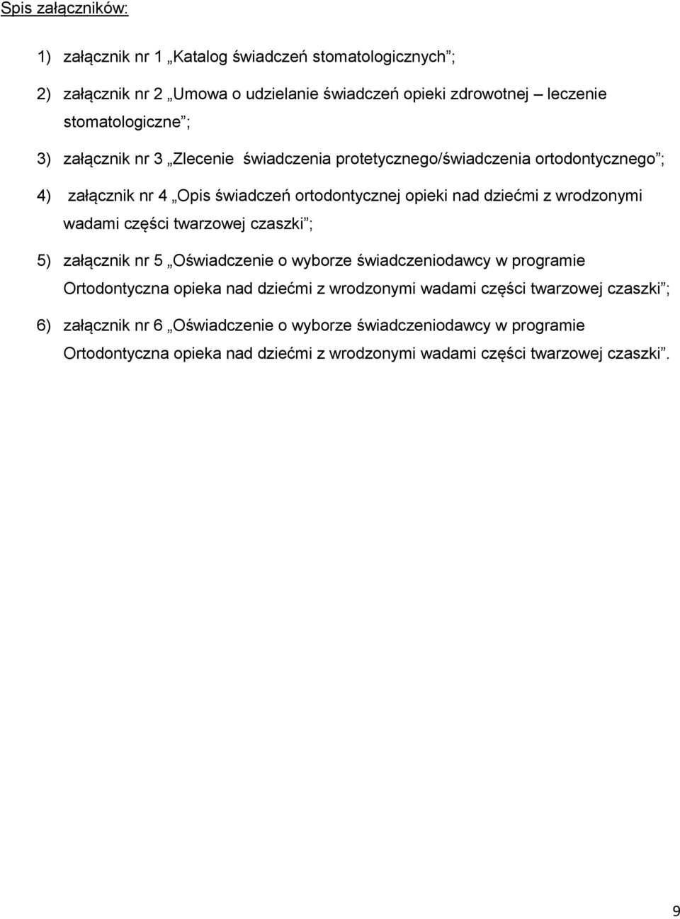 wadami części twarzowej czaszki ; 5) załącznik nr 5 Oświadczenie o wyborze świadczeniodawcy w programie Ortodontyczna opieka nad dziećmi z wrodzonymi wadami części