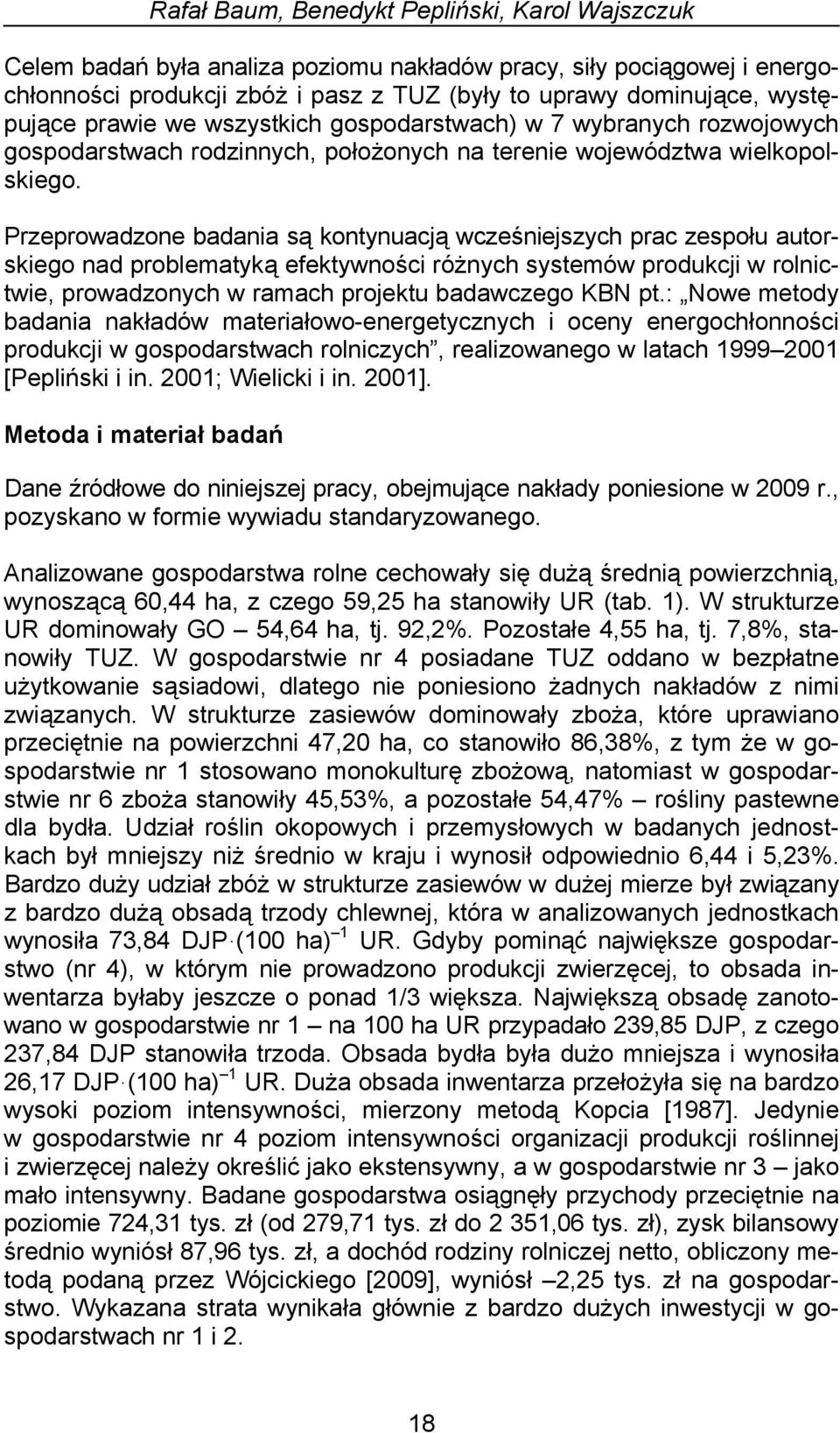 Przeprowadzone badania są kontynuacją wcześniejszych prac zespołu autorskiego nad problematyką efektywności różnych systemów produkcji w rolnictwie, prowadzonych w ramach projektu badawczego KBN pt.