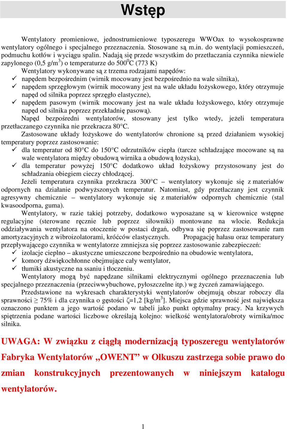 Nadają się przede wszystkim do przetłaczania czynnika niewiele zapylonego (0,5 g/m 3 ) o temperaturze do 500 0 C (773 K) Wentylatory wykonywane są z trzema rodzajami napędów: napędem bezpośrednim