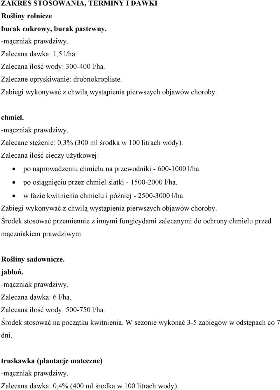 Zalecana ilość cieczy użytkowej: po naprowadzeniu chmielu na przewodniki - 600-1000 l/ha. po osiągnięciu przez chmiel siatki - 1500-2000 l/ha. w fazie kwitnienia chmielu i później - 2500-3000 l/ha.