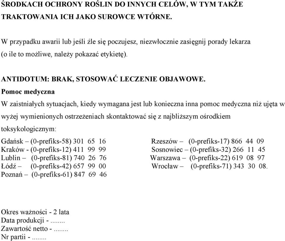 Pomoc medyczna W zaistniałych sytuacjach, kiedy wymagana jest lub konieczna inna pomoc medyczna niż ujęta w wyżej wymienionych ostrzeżeniach skontaktować się z najbliższym ośrodkiem toksykologicznym: