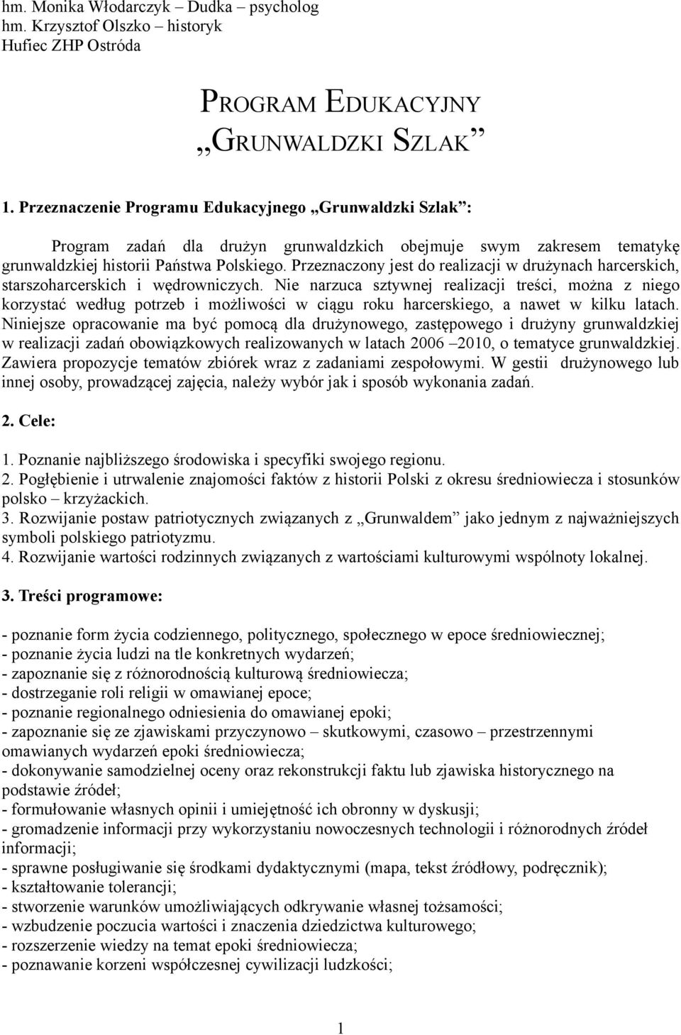 Przeznaczony jest do realizacji w drużynach harcerskich, starszoharcerskich i wędrowniczych.