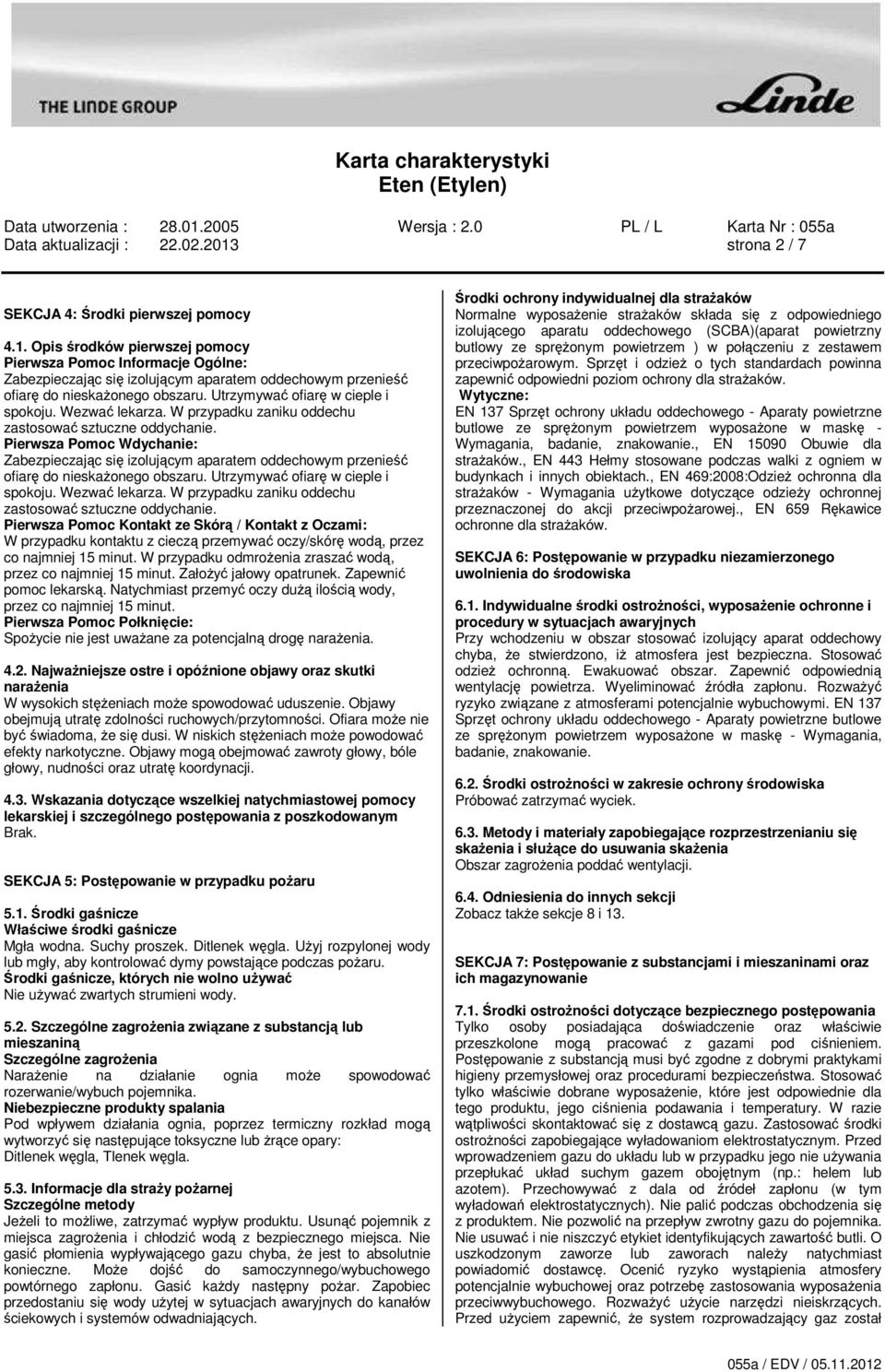 Pierwsza Pomoc Wdychanie: Zabezpieczając się izolującym aparatem oddechowym przenieść ofiarę do nieskażonego obszaru.