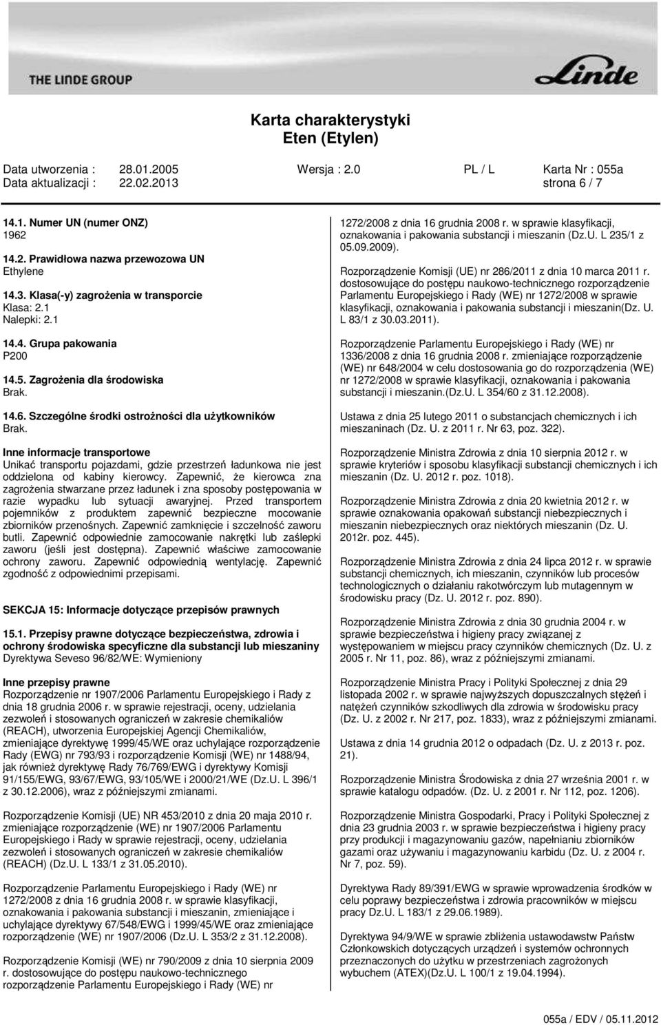 Szczególne środki ostrożności dla użytkowników Inne informacje transportowe Unikać transportu pojazdami, gdzie przestrzeń ładunkowa nie jest oddzielona od kabiny kierowcy.