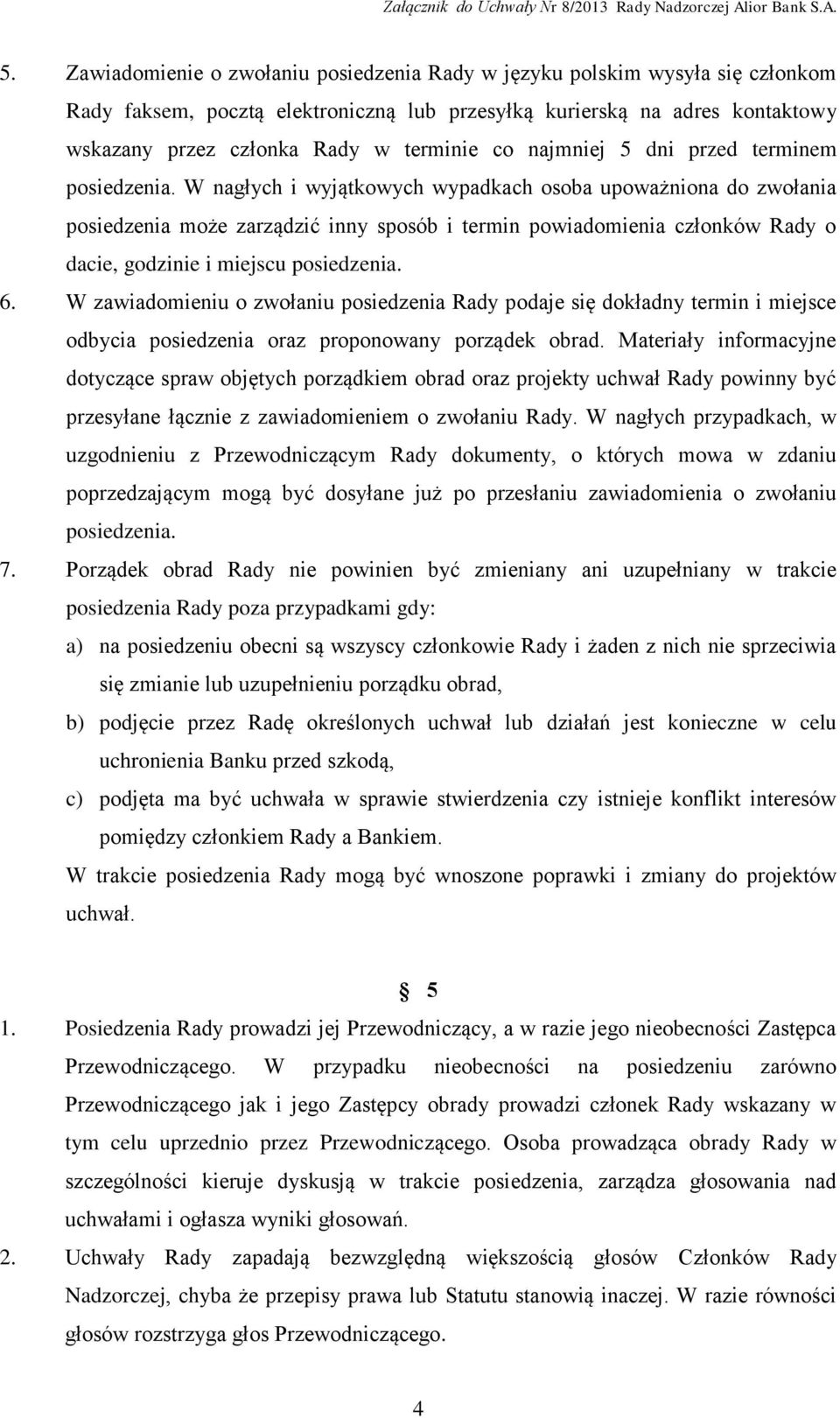 W nagłych i wyjątkowych wypadkach osoba upoważniona do zwołania posiedzenia może zarządzić inny sposób i termin powiadomienia członków Rady o dacie, godzinie i miejscu posiedzenia. 6.