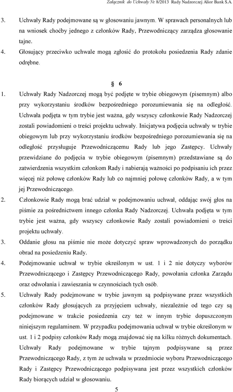 Uchwały Rady Nadzorczej mogą być podjęte w trybie obiegowym (pisemnym) albo przy wykorzystaniu środków bezpośredniego porozumiewania się na odległość.